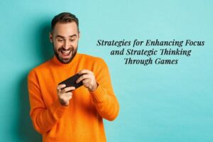 Strategies for Enhancing Focus and Strategic Thinking Through Games
